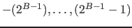 $-(2^{B-1}), \ldots , (2^{B-1}-1)$