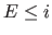 $E \leq i$