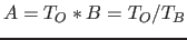 $A=T_O*B=T_O/T_B$
