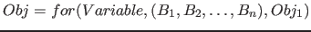 $Obj = for( Variable,(B_{1}, B_{2},\ldots, B_{n}), Obj_1 )$