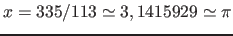 $x=335/113 \simeq 3,1415929 \simeq \pi$