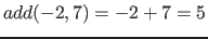 $add( -2, 7 )= -2+7 = 5$