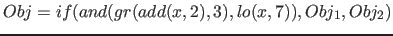 $Obj=if( and( gr( add(x, 2), 3), lo(x, 7) ), Obj_1, Obj_2)$