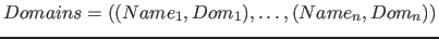 $Domains=( (Name_1, Dom_1), \ldots , (Name_n, Dom_n) )$