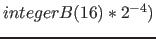 $integerB(16) * 2^{-4} )$