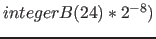$integerB(24) * 2^{-8} )$