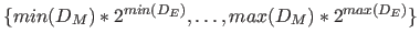 $\{ min(D_M)*2^{min(D_E)} , \ldots , max(D_M)*2^{max(D_E)}\}$