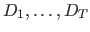 $D_1, \ldots , D_T$
